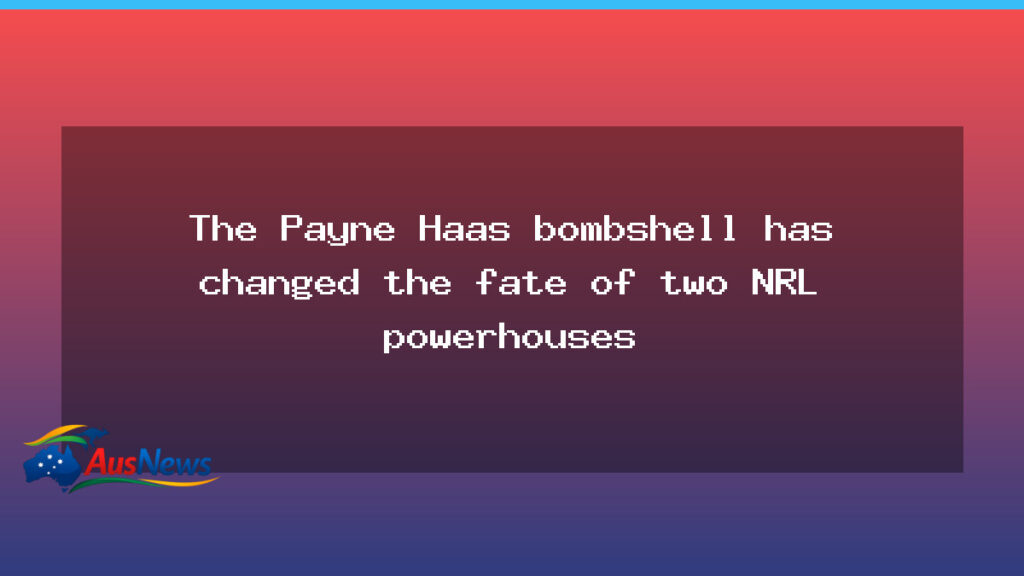 Payne Haas bombshell reshapes Broncos and Rabbitohs futures - payne haas bombshell