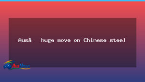 Australia hits back with a big tariff on Chinese steel - australia hits back