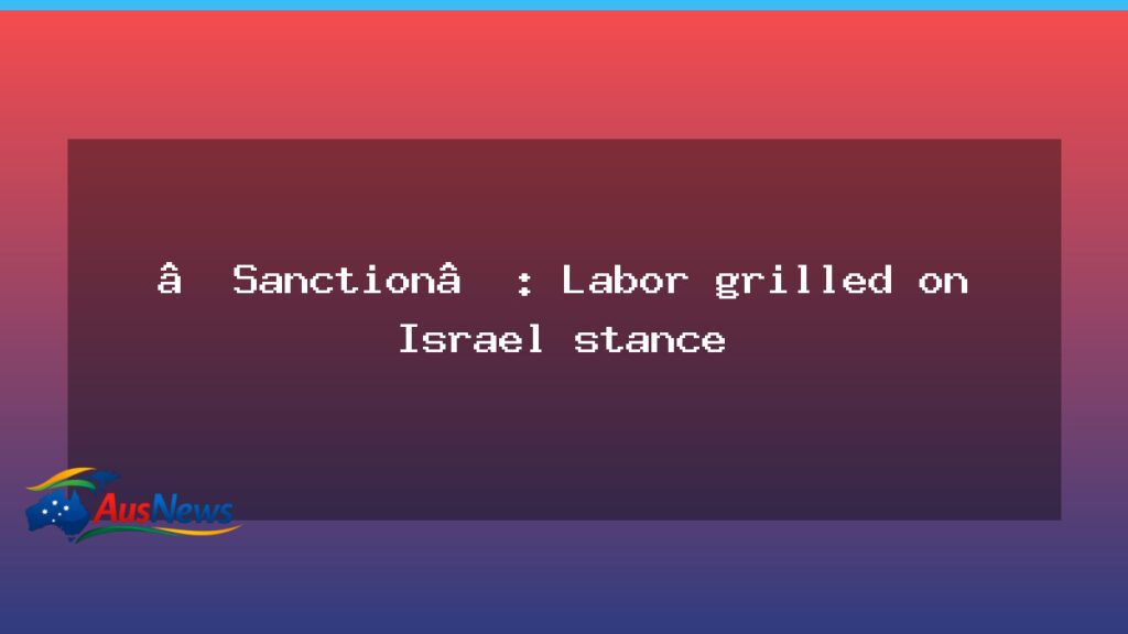 Sanction debate: Labor grilled on Israel stance as president visits Australia - sanction debate labor