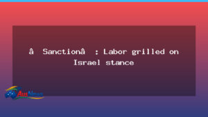 Sanction debate: Labor grilled on Israel stance as president visits Australia - sanction debate labor