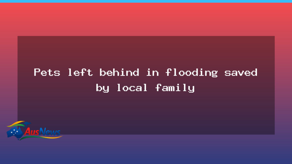 Pets left behind in flooding saved by local family - pets left behind