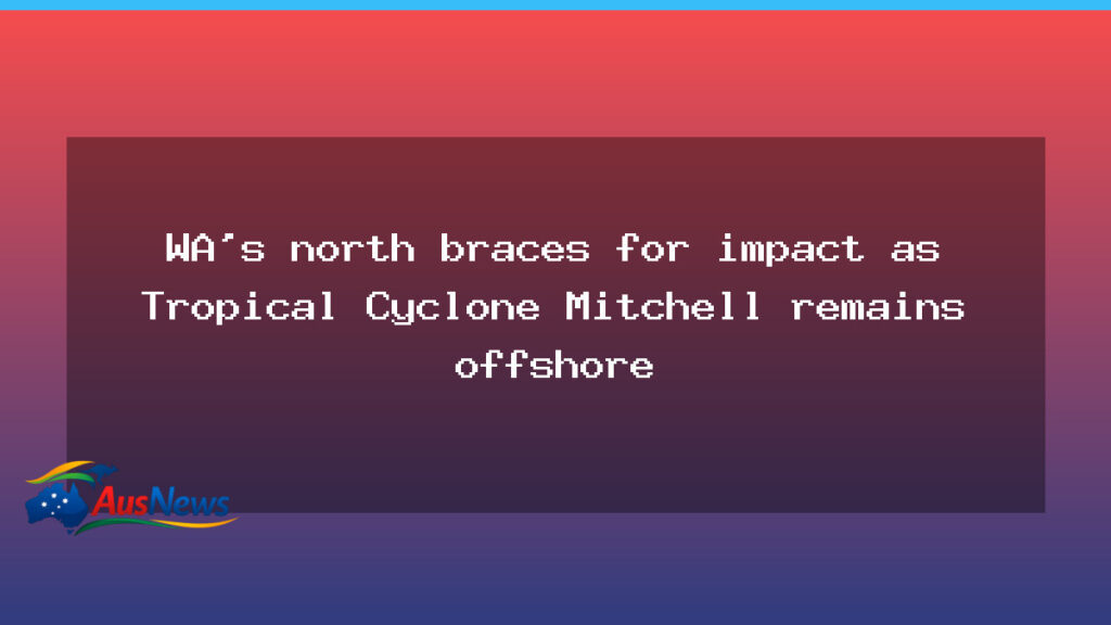 North WA braces for Cyclone Mitchell offshore as system lingers - north braces cyclone