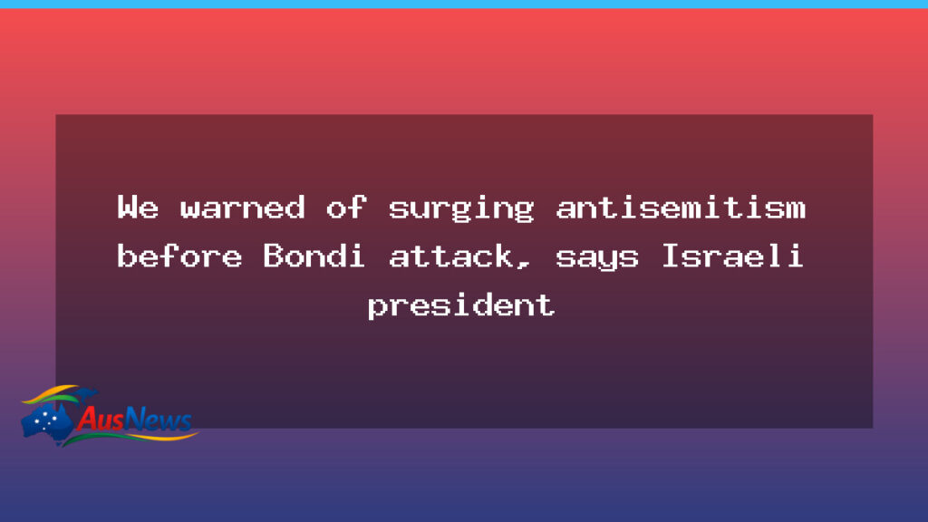 Israeli president Wallace Herzog warns of surging antisemitism as Bondi attack looms over Australian visit - israeli president wallace