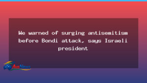 Israeli president Wallace Herzog warns of surging antisemitism as Bondi attack looms over Australian visit - israeli president wallace