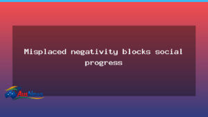 Misplaced negativity slows Australia’s reform drive - misplaced negativity slows