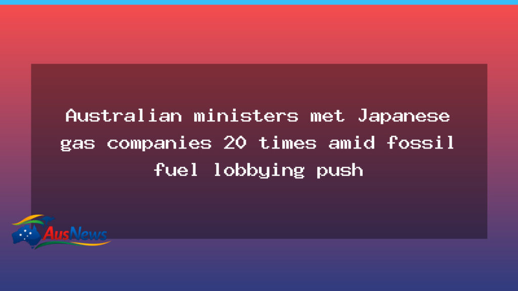 Australian ministers meet Japanese gas execs amid fossil fuel lobbying concerns - australian ministers meet