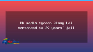 Hong Kong media tycoon Jimmy Lai jailed for 20-year term - hong kong media