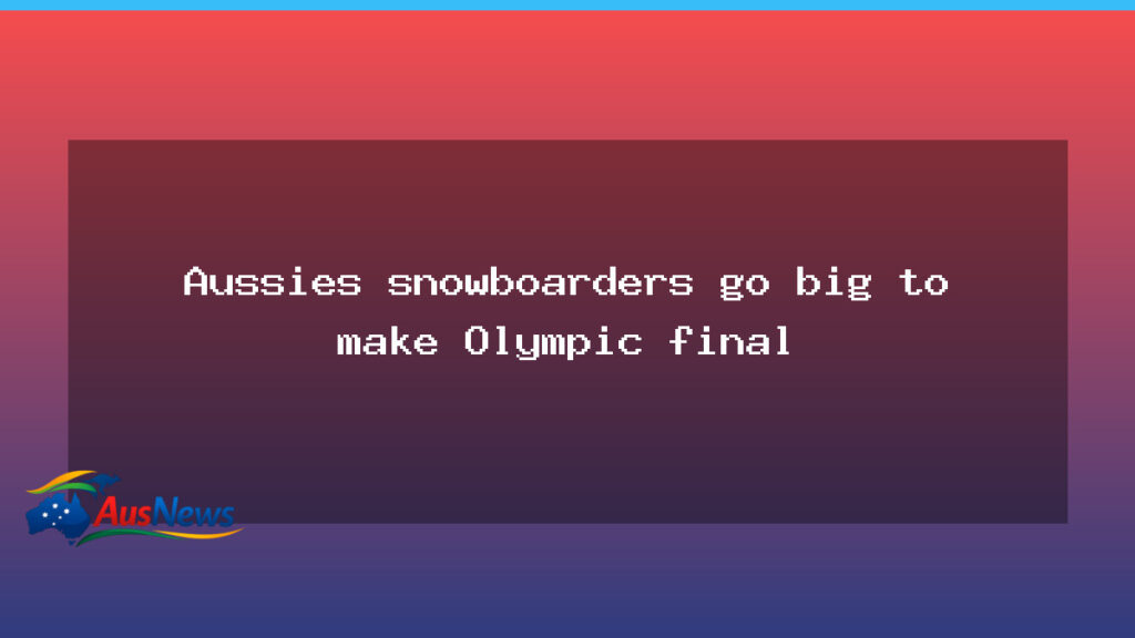 Australian snowboarders push for podium in Olympic big air final - australian snowboarders push