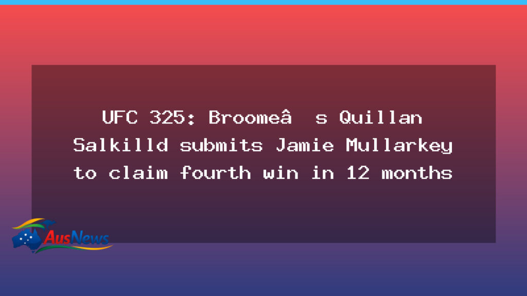 Quillan Salkilld claims UFC 325 win in Sydney, adds fourth in 12 months - quillan salkilld claims