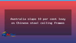 Australia imposes 10% levy on Chinese steel ceiling frames - australia imposes levy