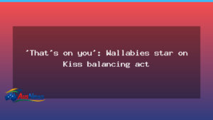 Kiss balancing act looms as Wallabies plan unfolds - kiss balancing act