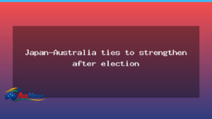 Japan-Australia ties to strengthen after election - japan-australia ties strengthen