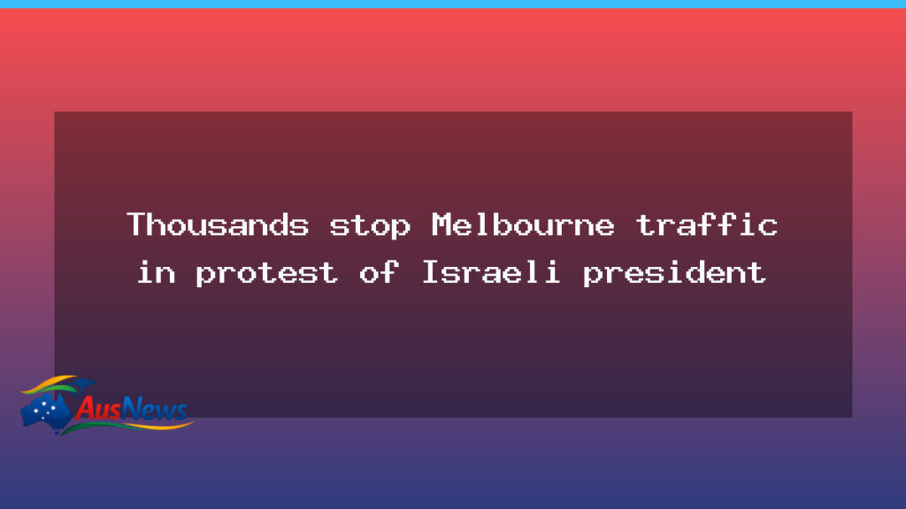 Thousands halt traffic in Melbourne protest over Herzog visit - thousands halt traffic