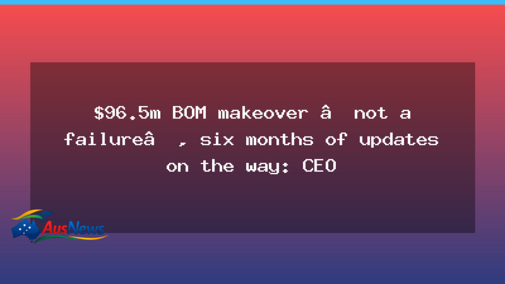 BOM website makeover not a failure, updates ahead, says CEO - bom website makeover
