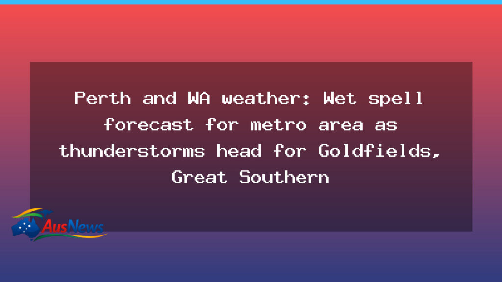 Perth and WA weather: Wet spell expected in metro area as thunderstorms move toward Goldfields and Great Southern - western australia