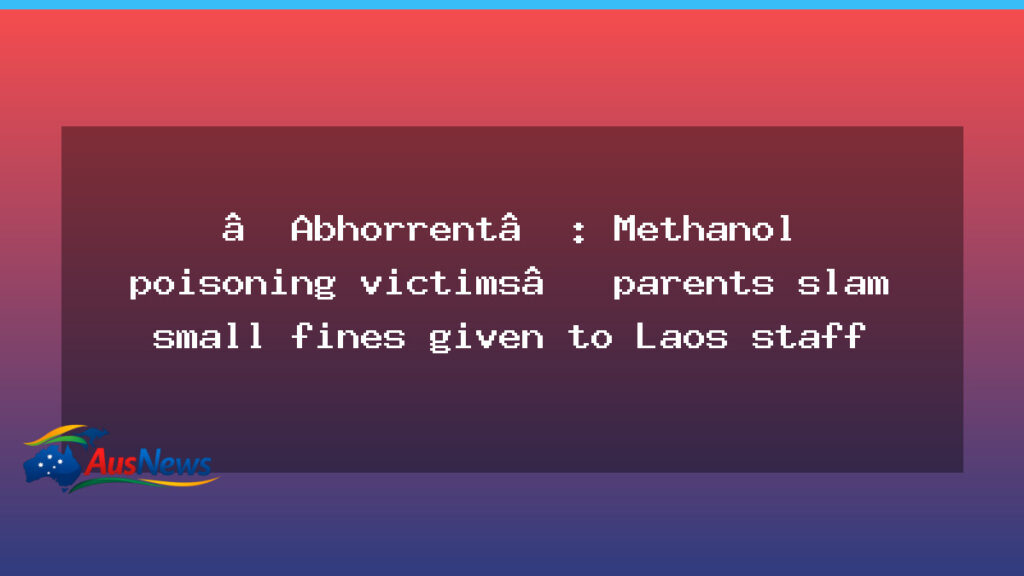 Families condemn Laos staff fines in methanol poisoning deaths - families condemn laos