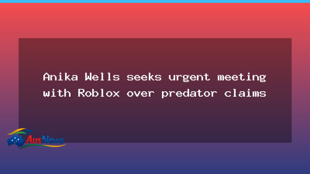 Anika Wells seeks urgent meeting with Roblox over predator claims - anika wells seeks