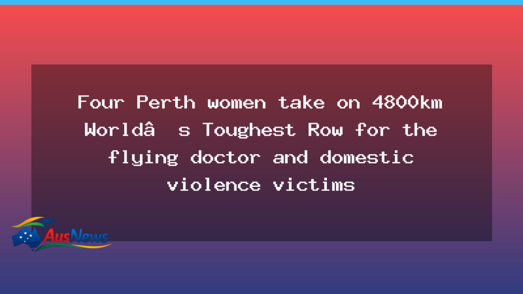 Perth quartet tackle 4,800km World’s Toughest Row for Flying Doctor and domestic violence survivors - perth quartet tackle