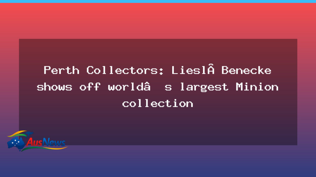 Perth’s Minion Haven: Liesl Benecke unveils what’s claimed as the world’s largest collection - perth minion haven