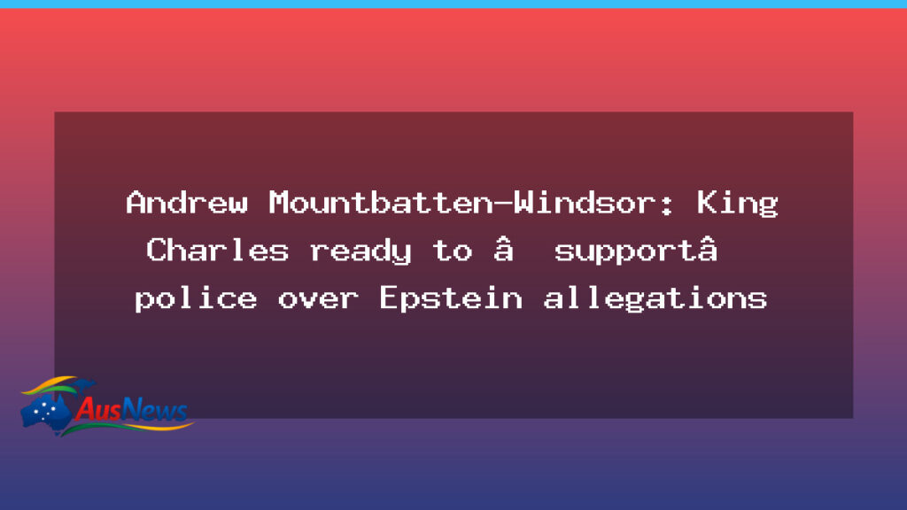 Charles to Back Police in Epstein Probe Linked to Prince Andrew - charles back police