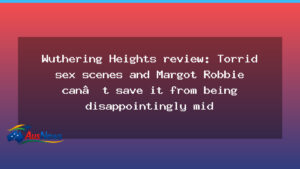 Wuthering Heights review: Margot Robbie can’t save it from mediocrity - wuthering heights review