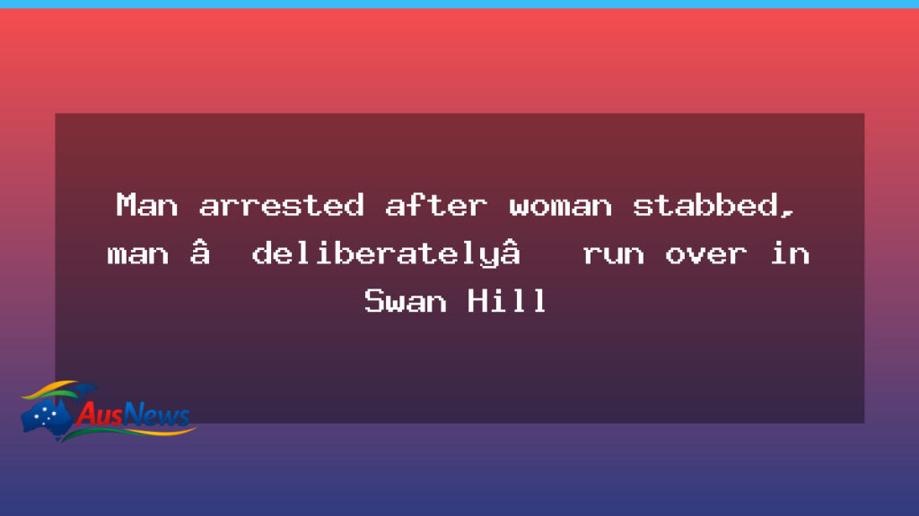 Arrest in Swan Hill stabbing and deliberate car strike - arrest swan hill
