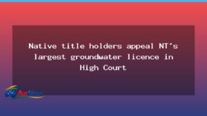 Native title holders challenge NT groundwater licence in High Court - native title holders