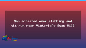 Man arrested after hit‑and‑run and stabbing near Swan Hill, Victoria - man arrested after