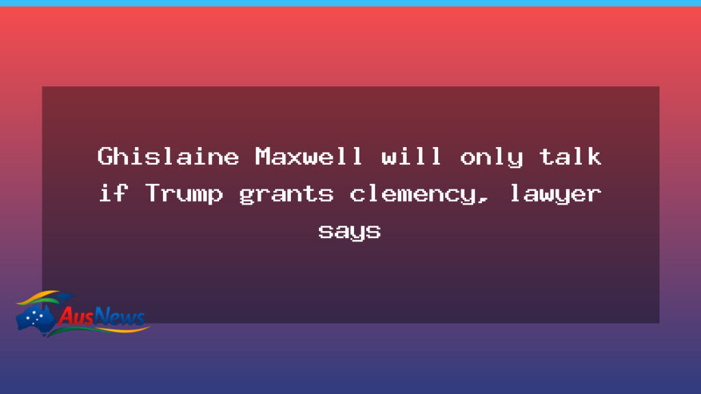 Maxwell would testify only if clemency granted, lawyer says - maxwell would testify