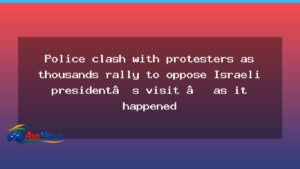 Protests greet Herzog’s Australia visit as police clash in Sydney - protests greet herzog