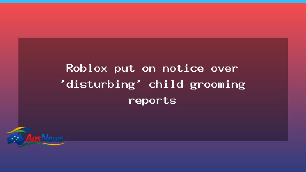 Australian regulator puts Roblox on notice over grooming concerns - australian regulator puts