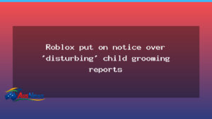 Australian regulator puts Roblox on notice over grooming concerns - australian regulator puts