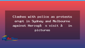 Protests flare in Sydney and Melbourne as Herzog visit draws police clashes - protests flare sydney