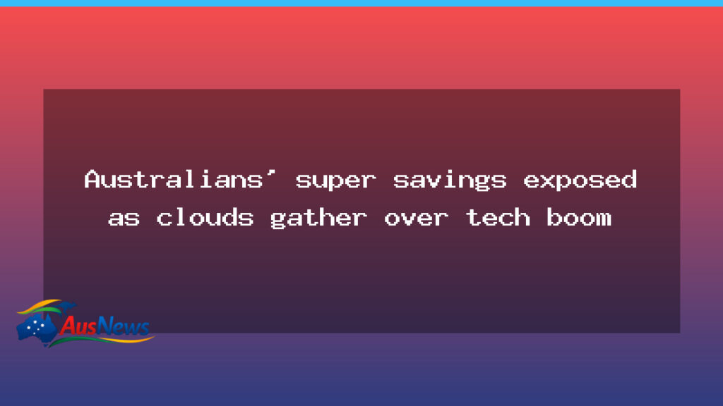 Australian super savings pressed as tech boom cools - australian super savings