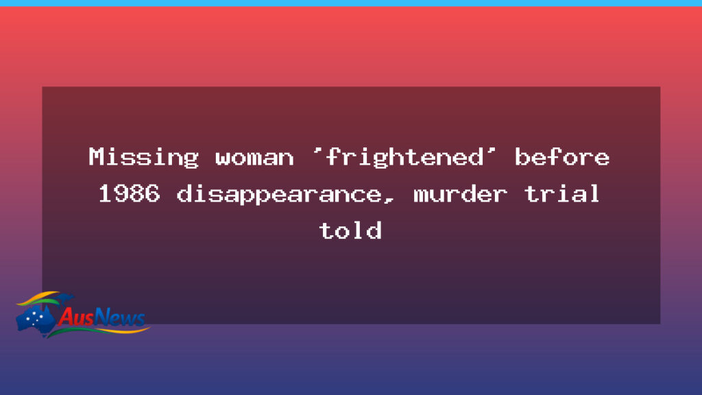 Perth missing woman 1986: frightened witness tells Perth court in murder trial - perth missing woman