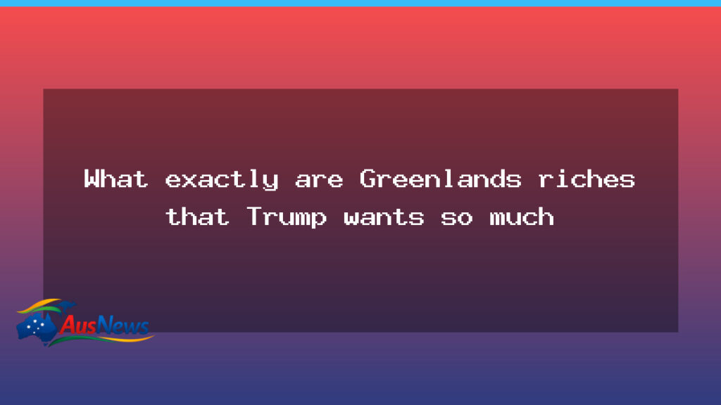 Greenland riches: what lies behind the Trump Arctic interest - greenland riches what