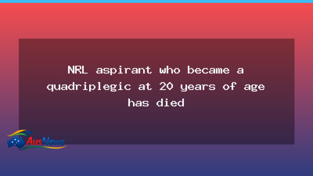 Promising NRL aspirant who became quadriplegic dies - promising nrl aspirant
