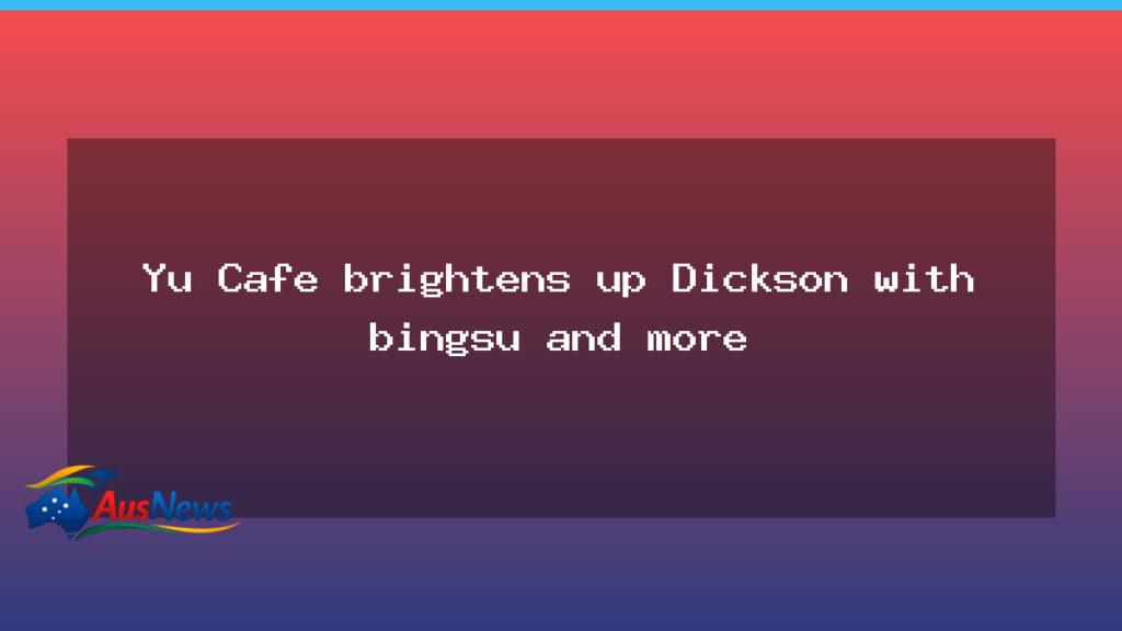 Yu Cafe brings icy desserts to Dickson, Canberra - cafe brings icy