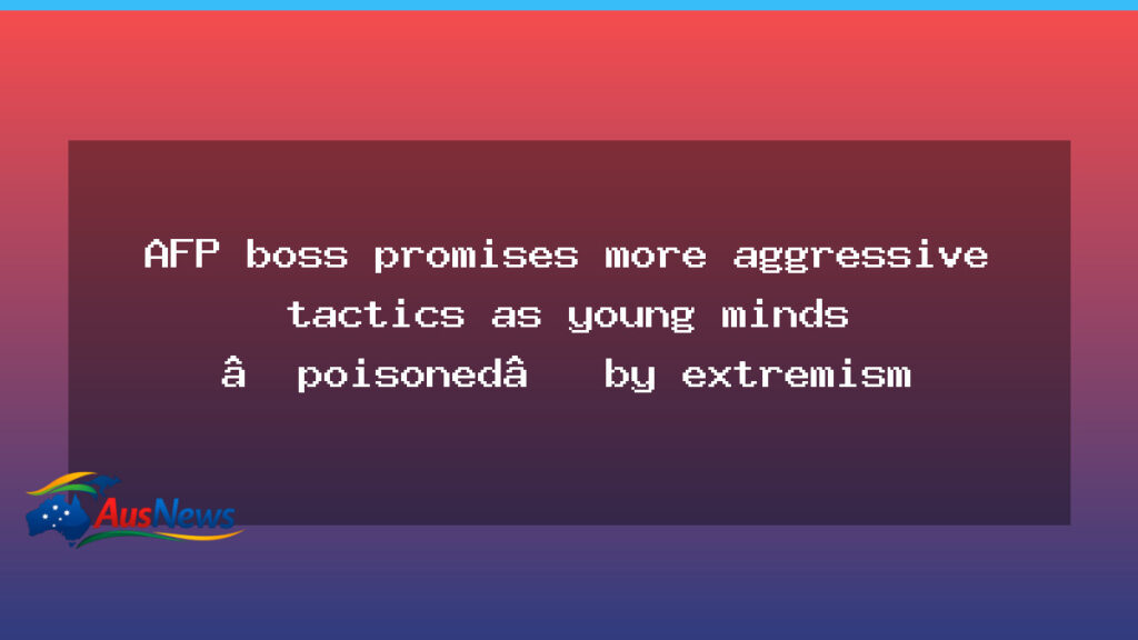 AFP vows tougher tactics to curb youth extremism - afp vows tougher