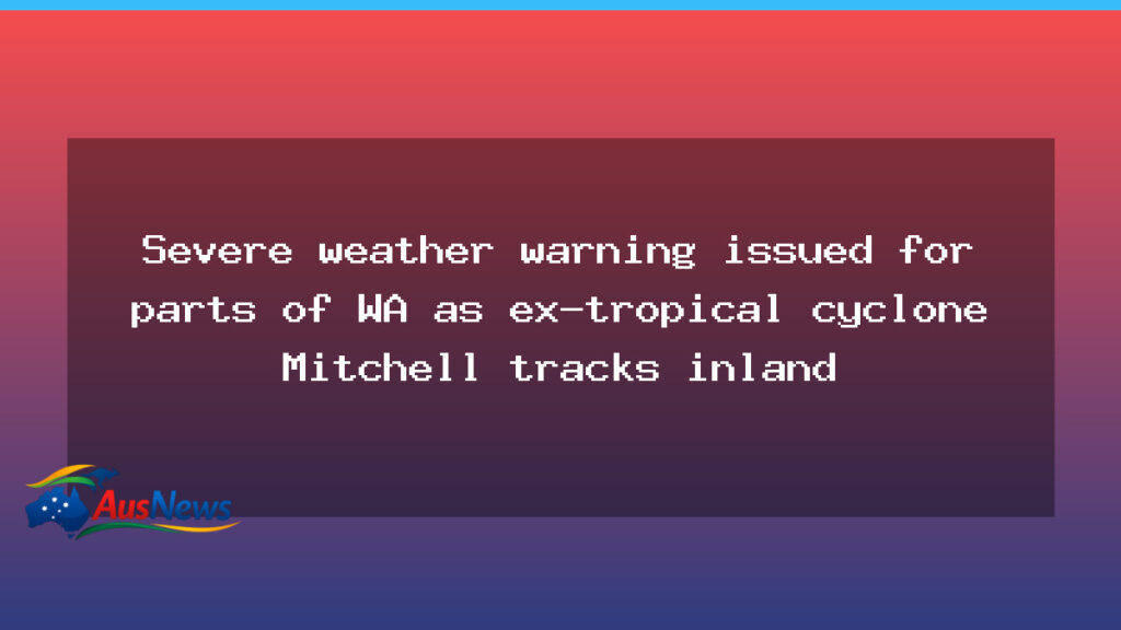 Severe weather warning in place as Mitchell tracks inland across WA - severe weather warning