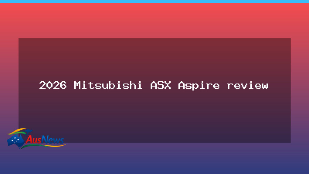 2026 Mitsubishi ASX Aspire review: European tech for Australia - 2026 mitsubishi asx