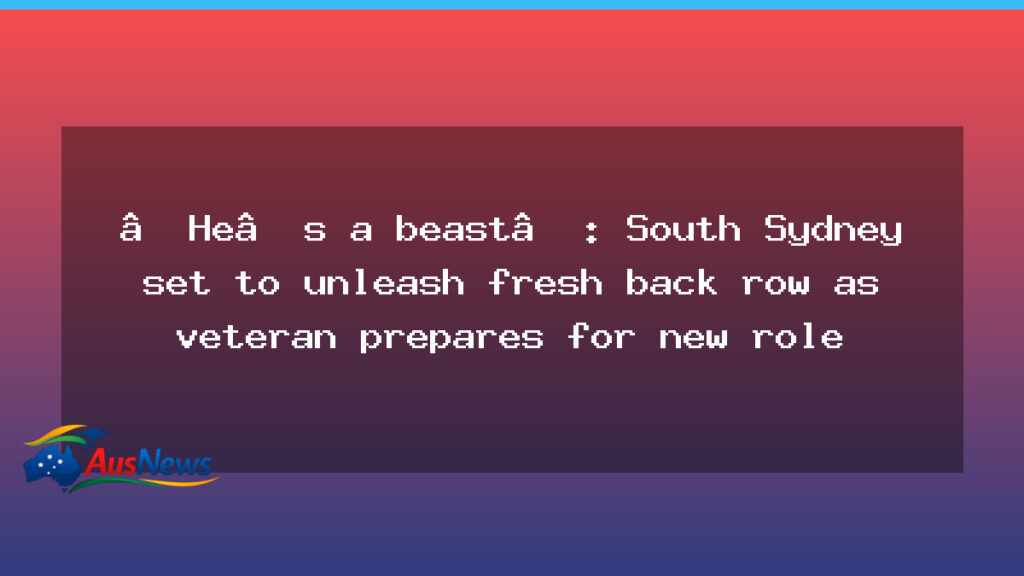 Rabbitohs set for fresh back-row reshuffle in 2026 - rabbitohs set fresh