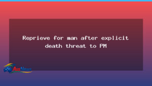 Reprieve for man after explicit death threat to PM - reprieve man after
