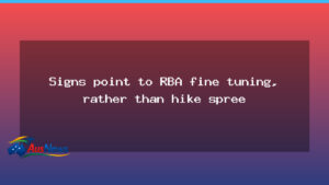 RBA set for fine tuning, not a cycle of rate hikes - rba set fine