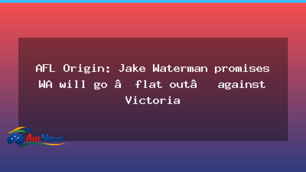 AFL Origin: Waterman says WA will go flat out against Victoria - afl origin waterman