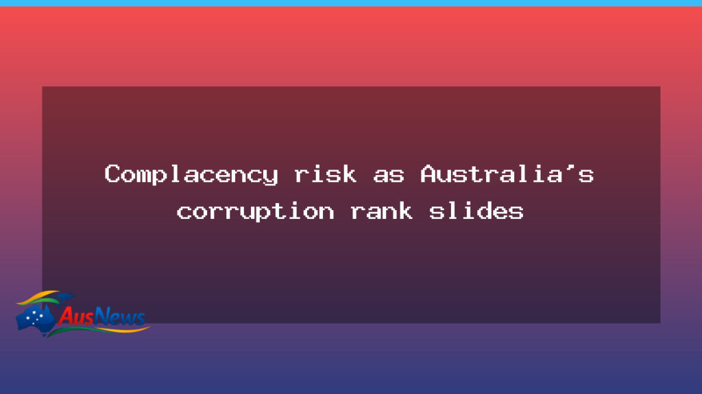 Complacency risk as Australia’s standing in corruption rankings comes under scrutiny - complacency risk australia