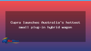 Cupra unveils Australia’s hottest compact plug-in hybrid wagon - cupra unveils australia