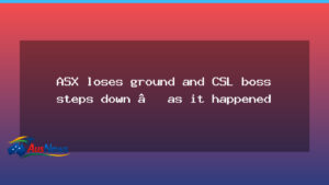 ASX eases as CSL CEO resigns ahead of results - asx eases csl