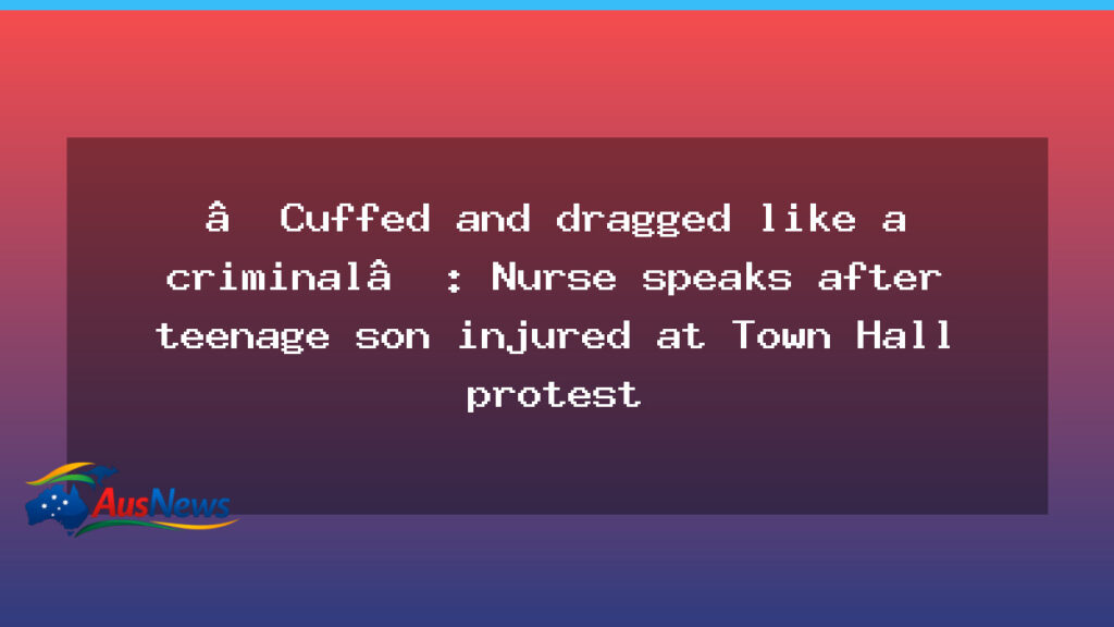 Nurse speaks out after her son is injured during Town Hall protest in Sydney - nurse speaks out