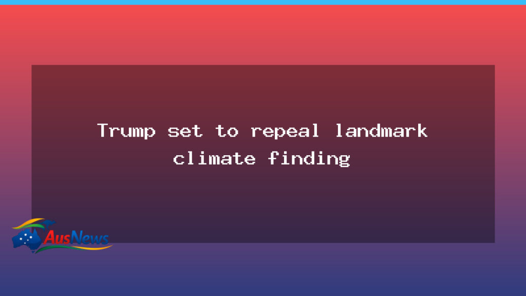Trump poised to repeal landmark climate finding amid deregulation push - trump poised repeal